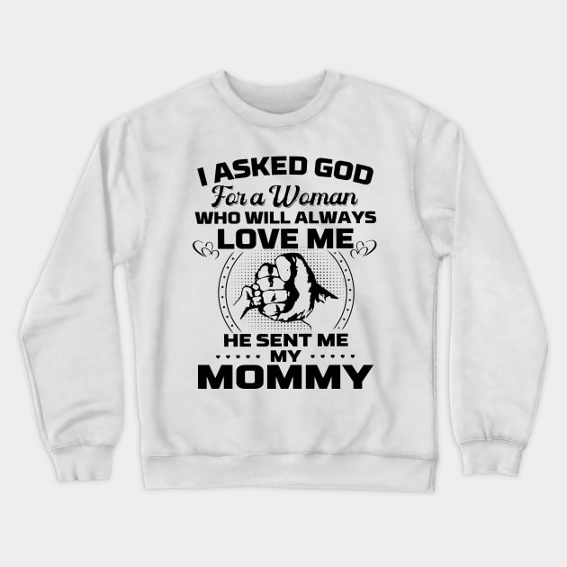 I Asked God For A Woman Who Love Me He Sent Me My Mommy Crewneck Sweatshirt by cyberpunk art